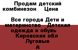 Продам детский комбинезон  › Цена ­ 500 - Все города Дети и материнство » Детская одежда и обувь   . Кировская обл.,Луговые д.